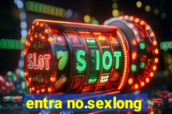 entra no.sexlong